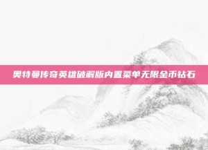 奧特曼傳奇英雄破解版內(nèi)置菜單無限金幣鉆石